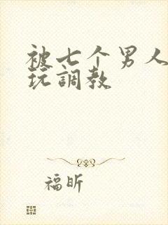 被七个男人绑着玩调教