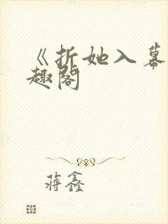 《折她入幕》笔趣阁