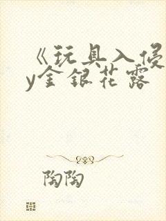 《玩具入侵》by金银花露