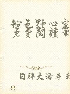 粉色野心家全文免费阅读笔趣阁