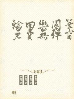 轮回乐园笔趣阁免费无弹窗