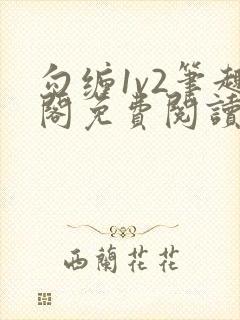 勾缠1v2笔趣阁免费阅读全文