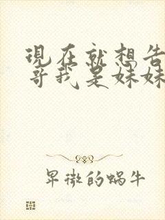 现在就想告诉哥哥我是妹妹