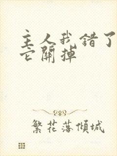 主人我错了请把它关掉