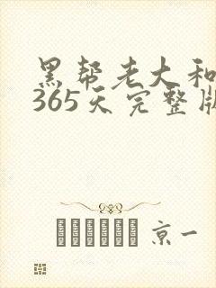 黑帮老大和我的365天完整版免费中文小说