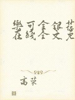 乐可金银花露鹭在线全文免费阅读笔趣阁打火