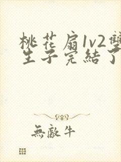 桃花扇1v2双生子完结了吗