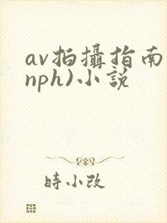 av拍摄指南(nph)小说