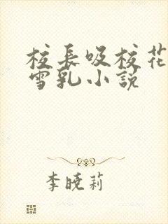 校长吸校花陈若雪乳小说