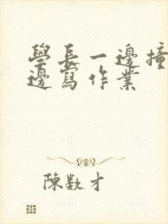 学长一边撞我一边写作业