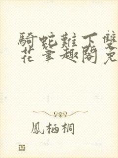 骑蛇难下双金银花笔趣阁免费