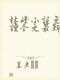 林峰小说免费阅读全文最新章节