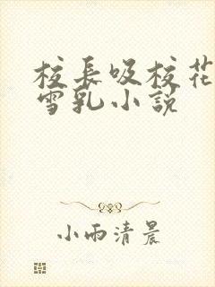 校长吸校花陈若雪乳小说