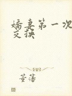 娇妻第一次尝试交换