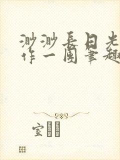 渺渺长日光阴乱作一团笔趣阁光阴似箭