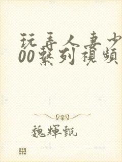 玩弄人妻少妇500系列视频