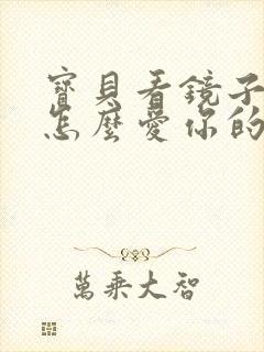 宝贝看镜子我是怎么爱你的小说