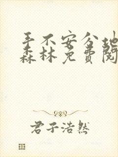 手不安分地探入森林免费阅读