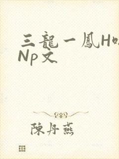 三龙一凤H啪肉Np文