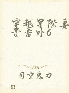 穿越星际妻荣夫贵番外6