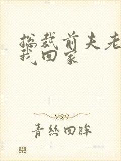 总裁前夫老婆跟我回家