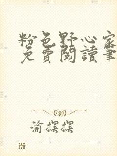 粉色野心家全文免费阅读笔趣阁