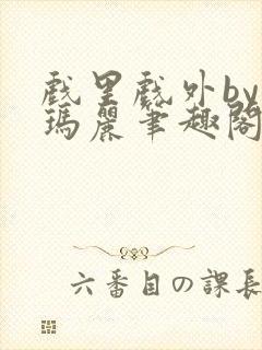 戏里戏外by苏玛丽笔趣阁