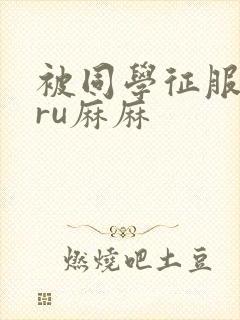 被同学征服的巨ru麻麻