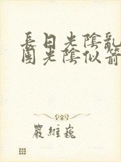 长日光阴乱作一团光阴似箭时渺渺笔趣