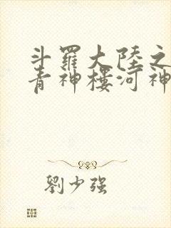 斗罗大陆之神界青神楼河神笔趣阁