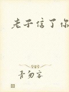 老子信了你的邪