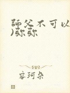 师父不可以(限)弥弥