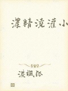 浓精浇灌小白花