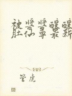 被酱酱酿酿的大肚仙尊最新章