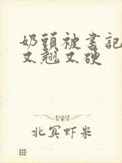 奶头被书记吃得又翘又硬