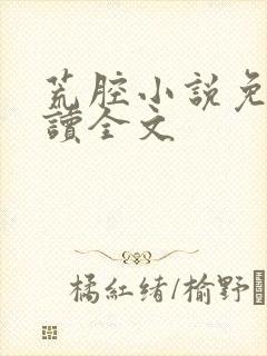 荒腔小说免费阅读全文