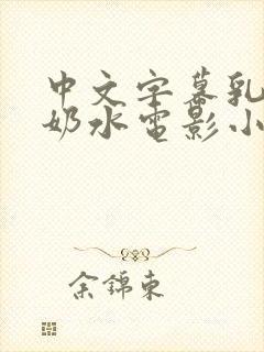 中文字幕乳授乳奶水电影小说