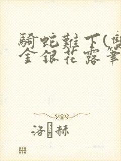 骑蛇难下(双)金银花露笔趣阁