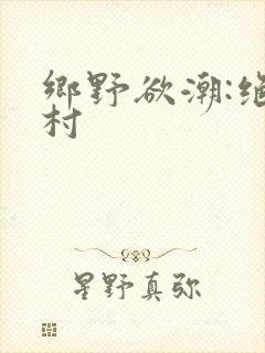 乡野欲潮:绝色村