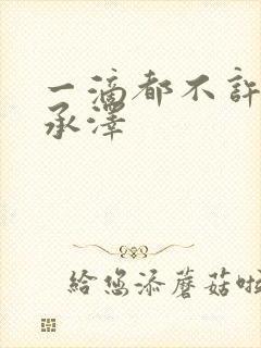 一滴都不许漏魏承泽