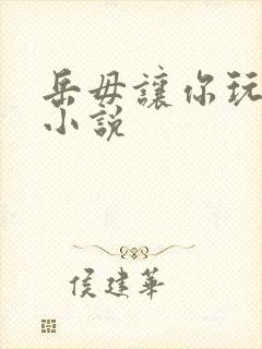 岳毋让你玩个够小说