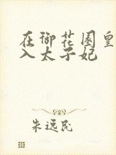 在御花园皇上进入太子妃