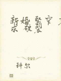 新婚 紧窄 哀求 破裂