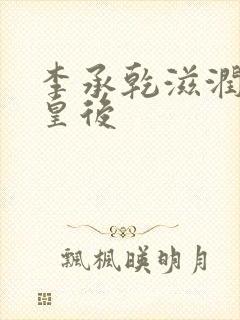 李承乾滋润长孙皇后