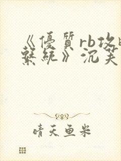 《优质rb攻略系统》沉芙