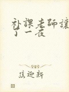 补课老师让我爽了一夜