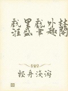 戏里戏外林栀季淮盛笔趣阁