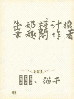 牛奶榨汁机po笔趣阁作者炖一碗汤苏清