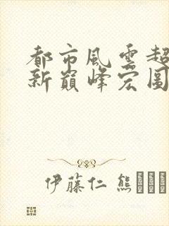 都市风云超前更新巅峰宏图