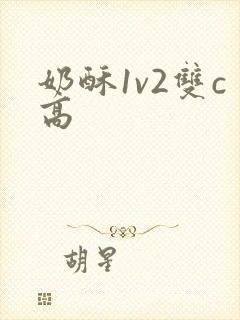 奶酥1v2双c高